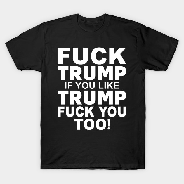 Fuck Trump If You Like Trump Fuck You Too Shirt T-Shirt by Rozel Clothing